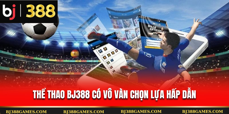 Thể thao Bj388 có vô vàn chọn lựa hấp dẫn Thể thao Bj388 có vô vàn chọn lựa hấp dẫn